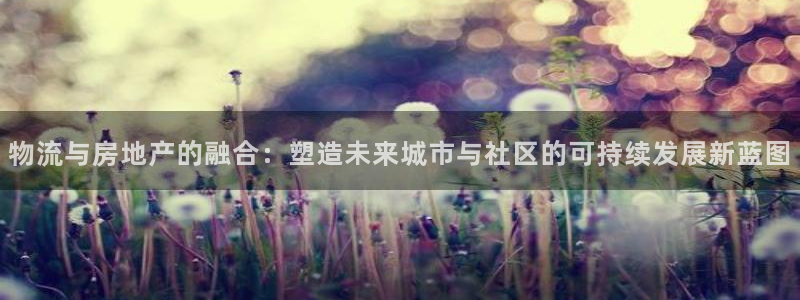 豪门国际登录不上咋回事：物流与房地产