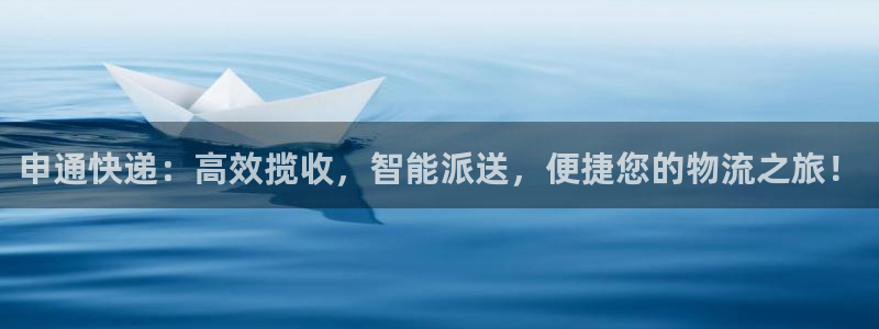 豪门国际官网版所有版本：申通快递：高效揽收，智能派送，便捷您